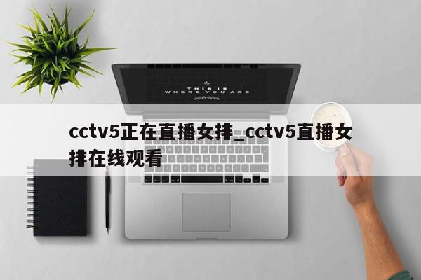 cctv5正在直播女排_cctv5直播女排在线观看