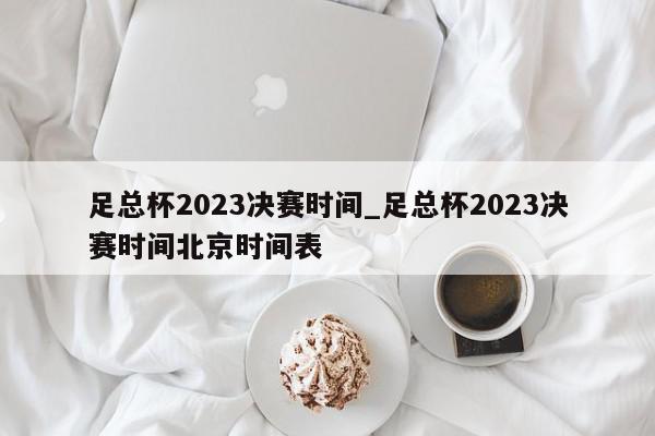 足总杯2023决赛时间_足总杯2023决赛时间北京时间表