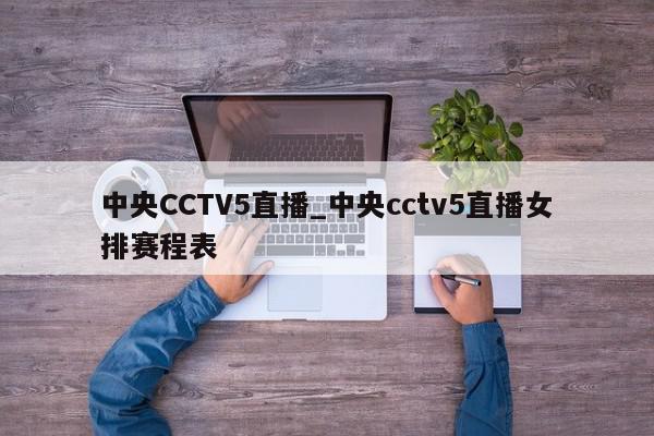 中央CCTV5直播_中央cctv5直播女排赛程表