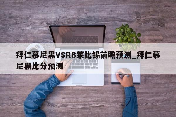 拜仁慕尼黑VSRB莱比锡前瞻预测_拜仁慕尼黑比分预测