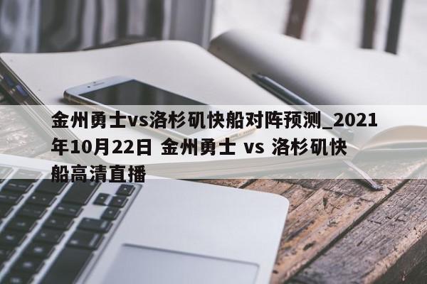 金州勇士vs洛杉矶快船对阵预测_2021年10月22日 金州勇士 vs 洛杉矶快船高清直播