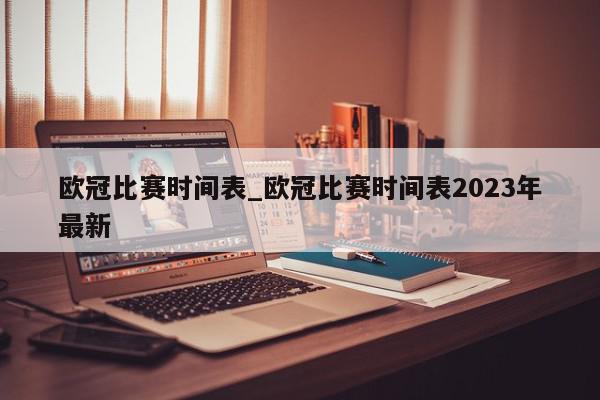 欧冠比赛时间表_欧冠比赛时间表2023年最新