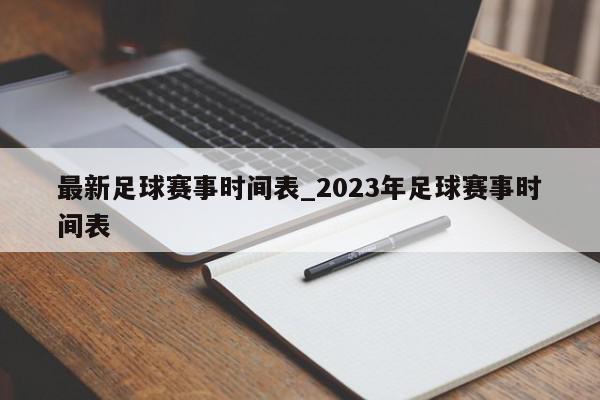 最新足球赛事时间表_2023年足球赛事时间表