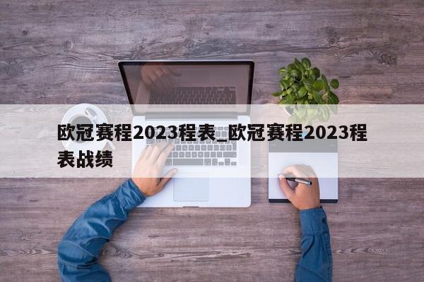 欧冠赛程2023程表_欧冠赛程2023程表战绩