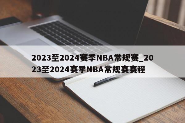 2023至2024赛季NBA常规赛_2023至2024赛季NBA常规赛赛程