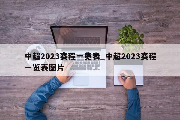 中超2023赛程一览表_中超2023赛程一览表图片