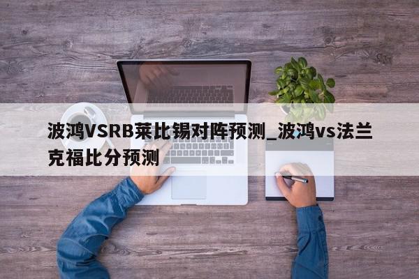 波鸿VSRB莱比锡对阵预测_波鸿vs法兰克福比分预测