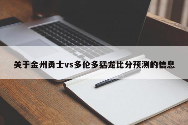 关于金州勇士vs多伦多猛龙比分预测的信息