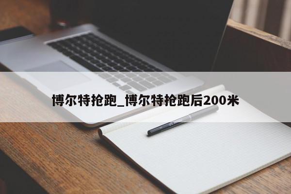 博尔特抢跑_博尔特抢跑后200米