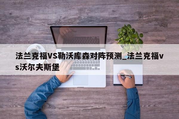 法兰克福VS勒沃库森对阵预测_法兰克福vs沃尔夫斯堡