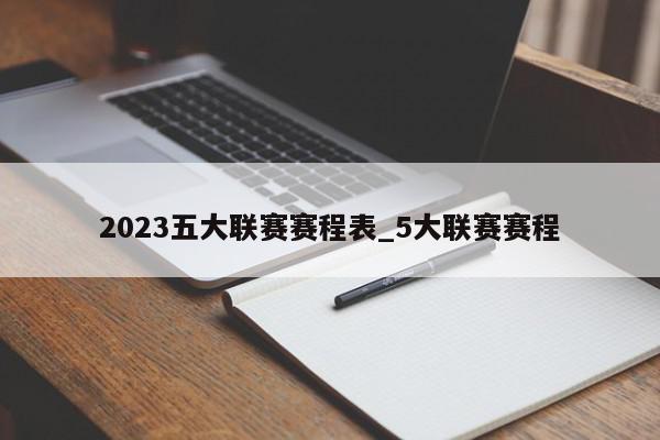 2023五大联赛赛程表_5大联赛赛程