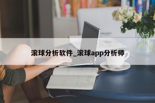 滚球分析软件_滚球app分析师