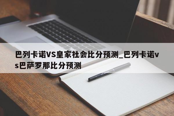 巴列卡诺VS皇家社会比分预测_巴列卡诺vs巴萨罗那比分预测