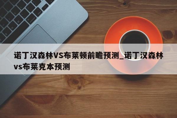 诺丁汉森林VS布莱顿前瞻预测_诺丁汉森林vs布莱克本预测